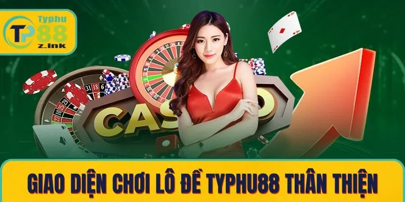 Giao diện chơi lô đề Typhu88 thân thiện, dễ đặt cược
