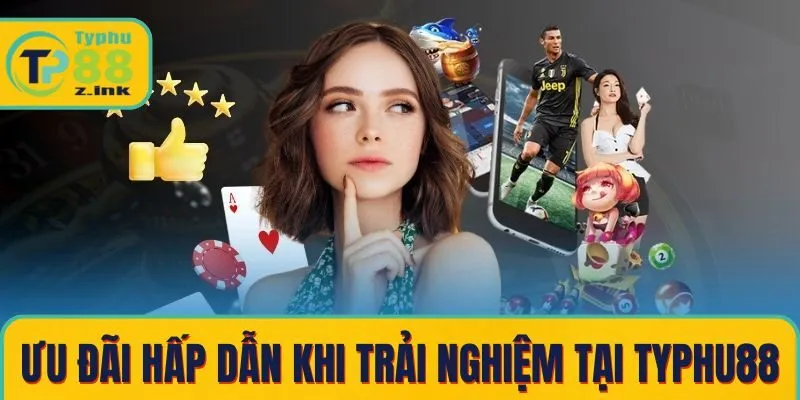 Ưu đãi hấp dẫn khi trải nghiệm tại Typhu88